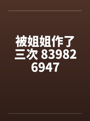 被姐姐作了三次 839826947by佚名