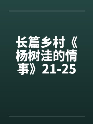 长篇乡村《杨树洼的情事》21-25章by佚名