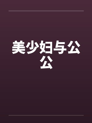 美少妇与公公by佚名笔趣阁无弹窗