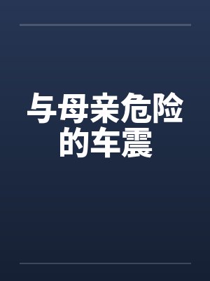 与母亲危险的车震