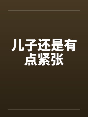 儿子还是有点紧张by佚名