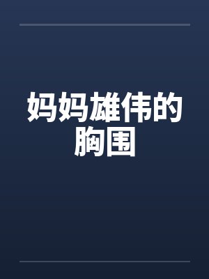 妈妈雄伟的胸围