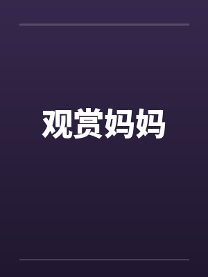 观赏妈妈by佚名笔趣阁无弹窗