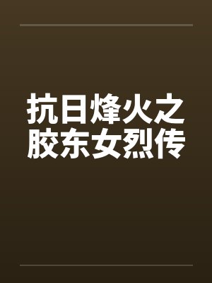抗日烽火之胶东女烈传