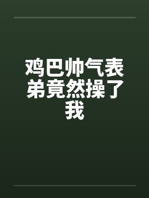 鸡巴帅气表弟竟然操了我by佚名