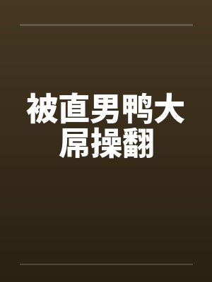 被直男鸭大屌操翻
