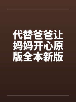 代替爸爸让妈妈开心原版全本新版加料版1-16 ..by佚名