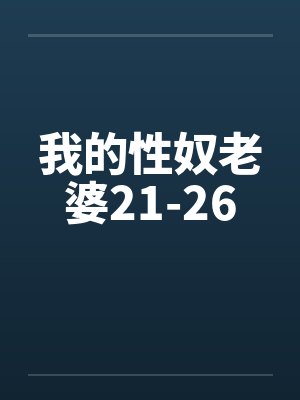我的性奴老婆21-26by佚名笔趣阁无弹窗