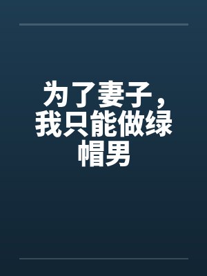 为了妻子，我只能做绿帽男by佚名
