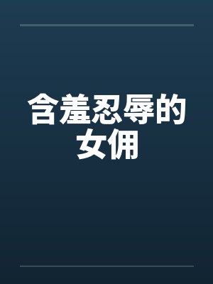 含羞忍辱的女佣by佚名