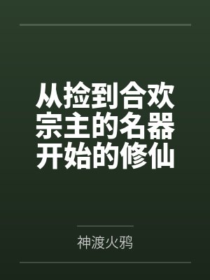 从捡到合欢宗主的名器开始的修仙之路by神渡火鸦
