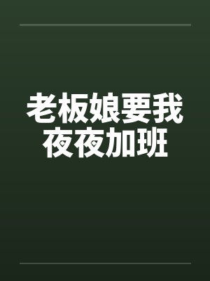 老板娘要我夜夜加班笔趣阁无弹窗