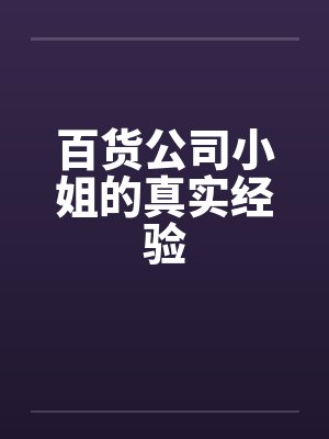 百货公司小姐的真实经验笔趣阁无弹窗