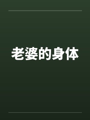 老婆的身体by佚名笔趣阁无弹窗