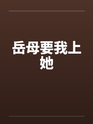 岳母要我上她by佚名