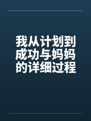 我从计划到成功与妈妈的详细过程