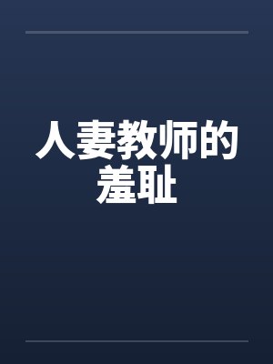 人妻教师的羞耻笔趣阁无弹窗