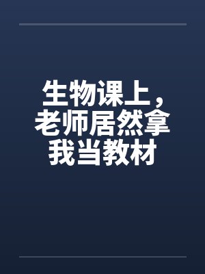 生物课上，老师居然拿我当教材