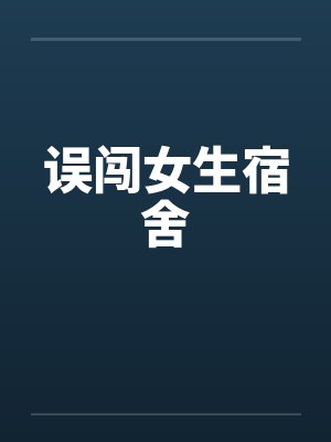 误闯女生宿舍笔趣阁无弹窗