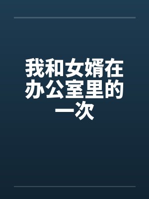 我和女婿在办公室里的一次by佚名