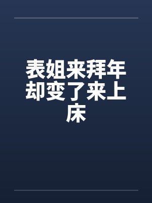 表姐来拜年却变了来上床by佚名笔趣阁无弹窗