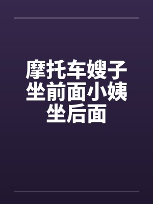 摩托车嫂子坐前面小姨坐后面