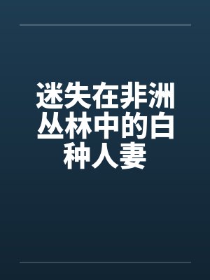 迷失在非洲丛林中的白种人妻
