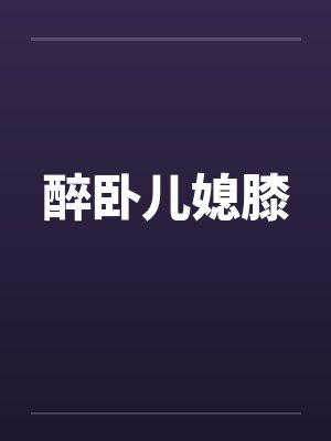 醉卧儿媳膝笔趣阁无弹窗