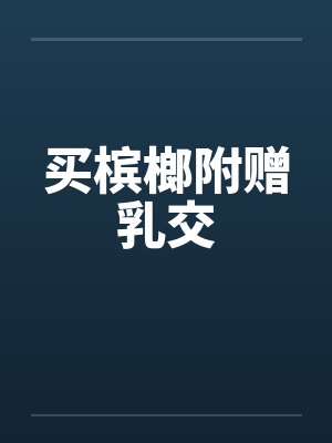 买槟榔附赠乳交by佚名笔趣阁无弹窗