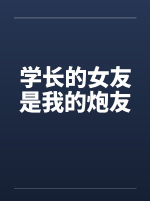 学长的女友是我的炮友