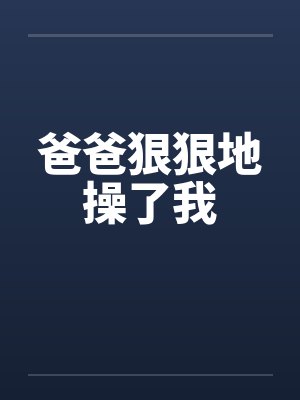 爸爸狠狠地操了我