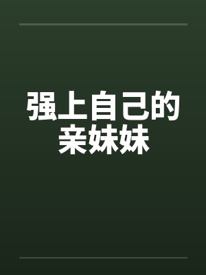 强上自己的亲妹妹by佚名笔趣阁无弹窗