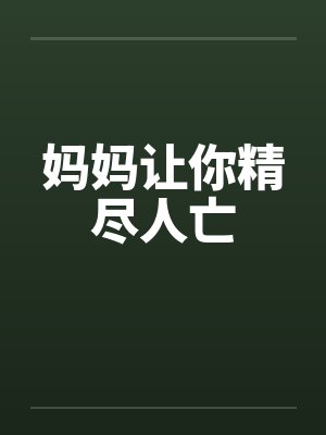 妈妈让你精尽人亡by佚名