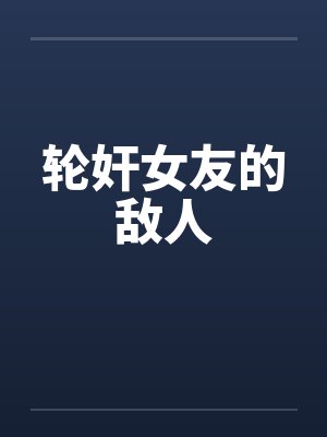 轮奸女友的敌人