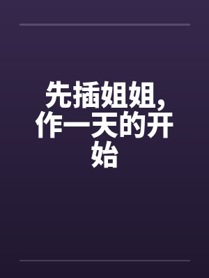 先插姐姐,作一天的开始
