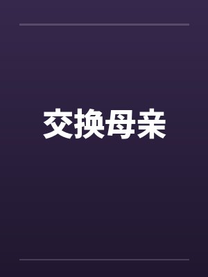 交换母亲by佚名笔趣阁无弹窗