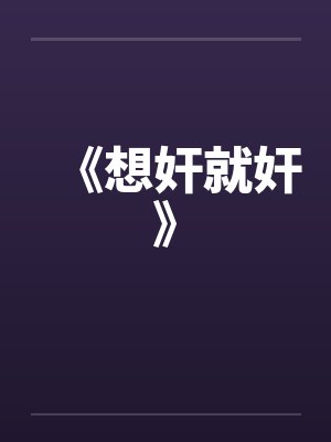 《想奸就奸》by佚名笔趣阁无弹窗