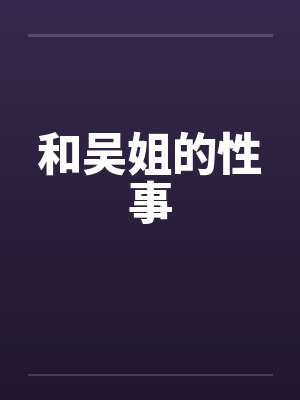 和吴姐的性事故事