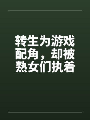 转生为游戏配角,却被熟女们执着by