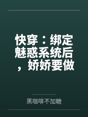快穿：绑定魅惑系统后，娇娇要做绝色美人笔趣阁无弹窗