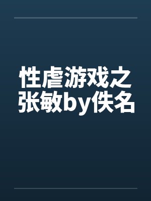 性虐游戏之张敏by佚名