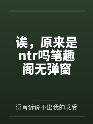 诶,原来是ntr吗笔趣阁无弹窗