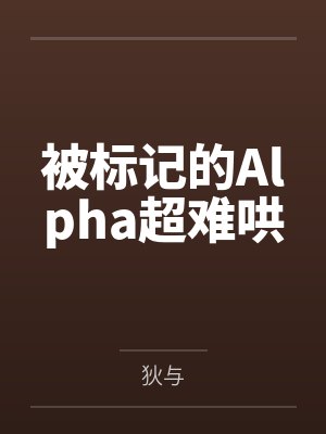被标记的Alpha超难哄by狄与