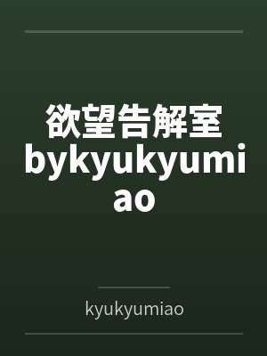欲望告解室bykyukyumiao