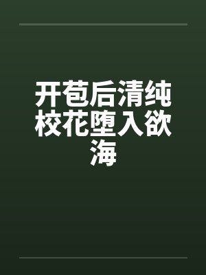 开苞后清纯校花堕入欲海by佚名