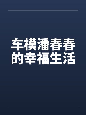 车模潘春春的幸福生活笔趣阁无弹窗