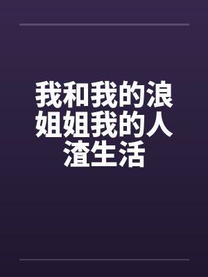 我和我的浪姐姐我的人渣生活