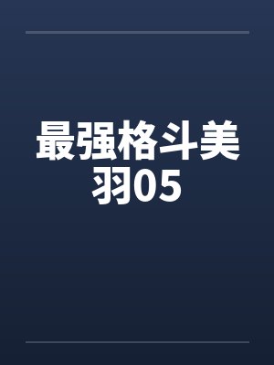 最强格斗美羽05by佚名笔趣阁无弹窗