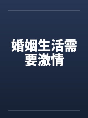婚姻生活需要激情by佚名笔趣阁无弹窗