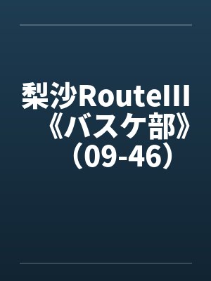 梨沙RouteⅢ《バスケ部》（09-46）（完）原by佚名
